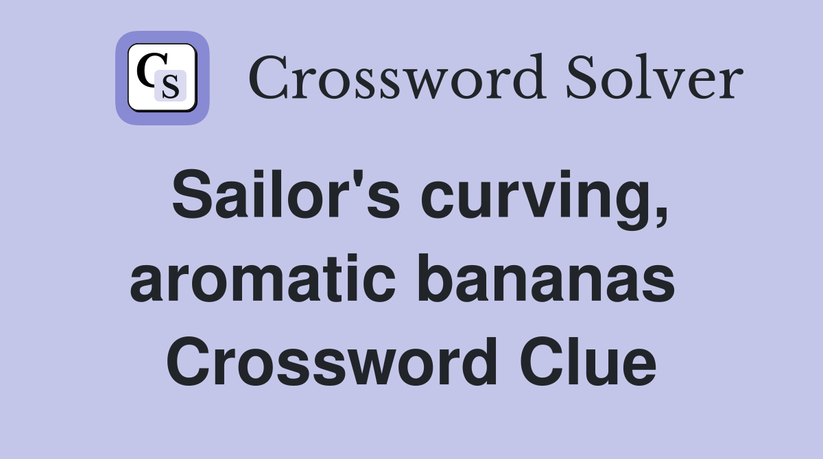 Sailor's curving, aromatic bananas  Crossword Clue