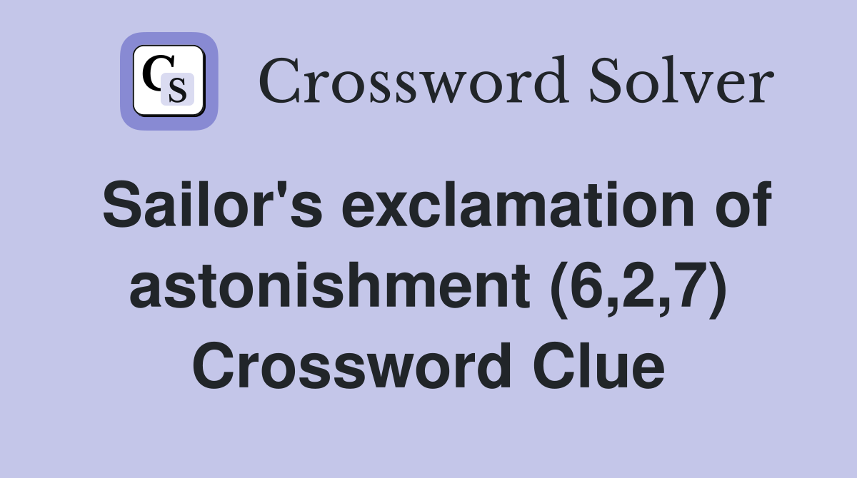 Sailor's exclamation of astonishment (6,2,7) Crossword Clue