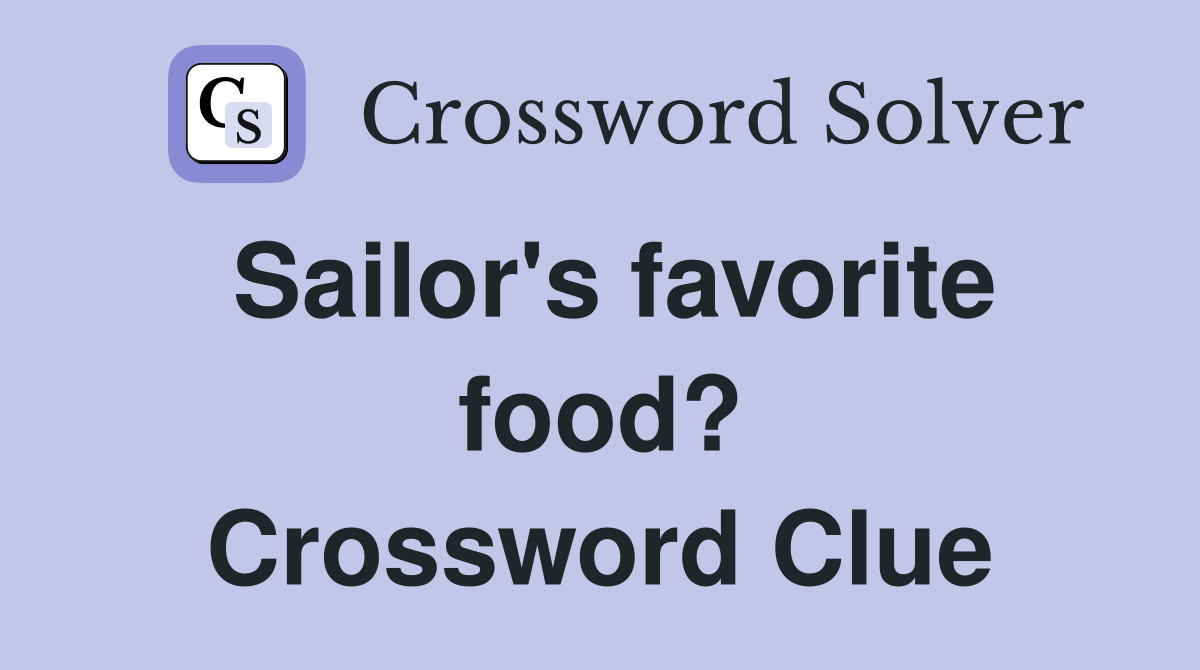 Sailor's favorite food? Crossword Clue