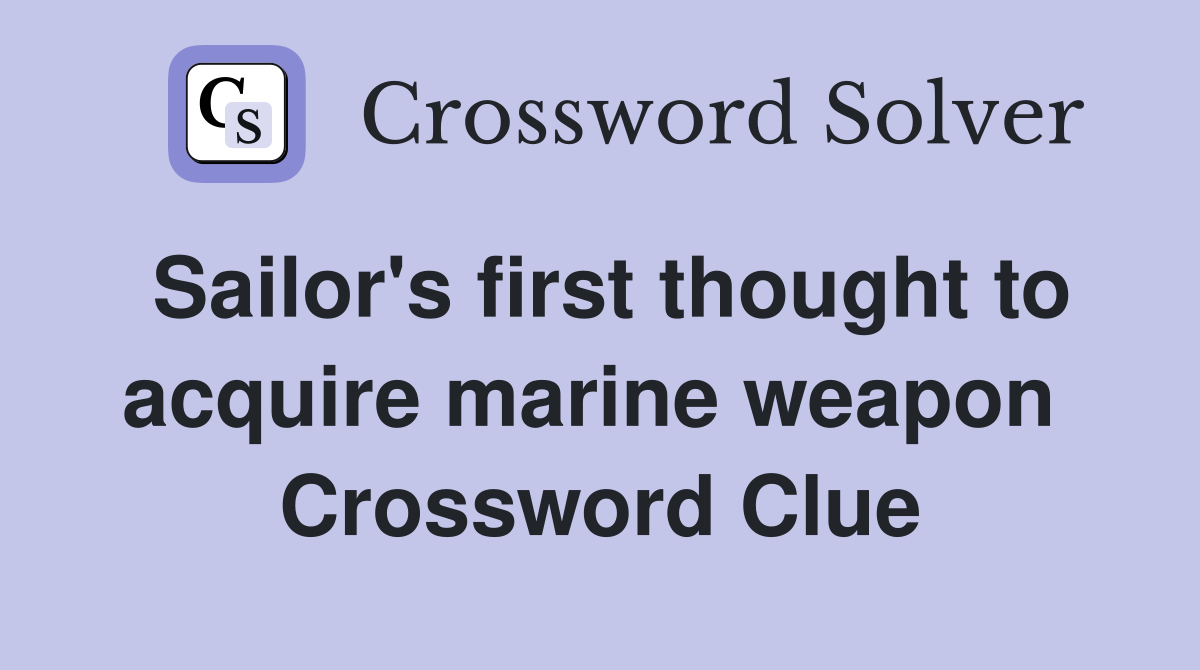 Sailor's first thought to acquire marine weapon  Crossword Clue