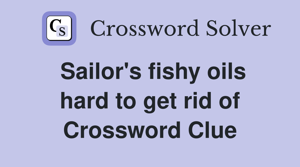 Sailor's fishy oils hard to get rid of Crossword Clue