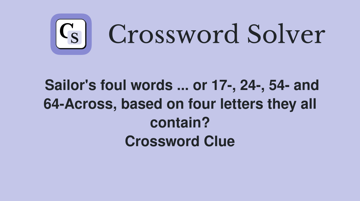 Sailor's foul words ... or 17-, 24-, 54- and 64-Across, based on four letters they all contain? Crossword Clue