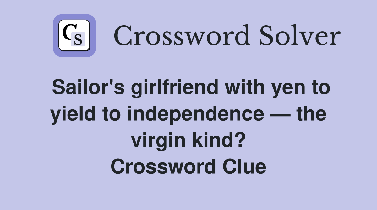 Sailor's girlfriend with yen to yield to independence — the virgin kind? Crossword Clue