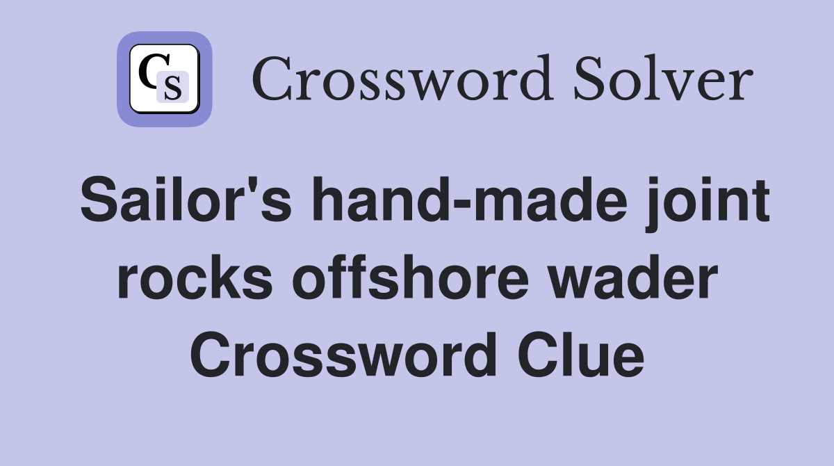Sailor's hand-made joint rocks offshore wader Crossword Clue
