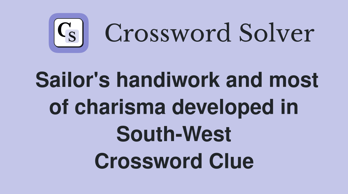 Sailor's handiwork and most of charisma developed in South-West Crossword Clue