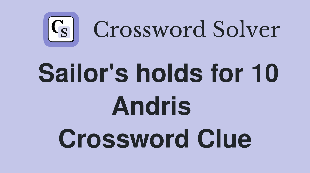Sailor's holds for 10 Andris  Crossword Clue