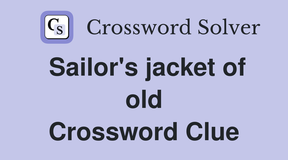 Sailor's jacket of old Crossword Clue