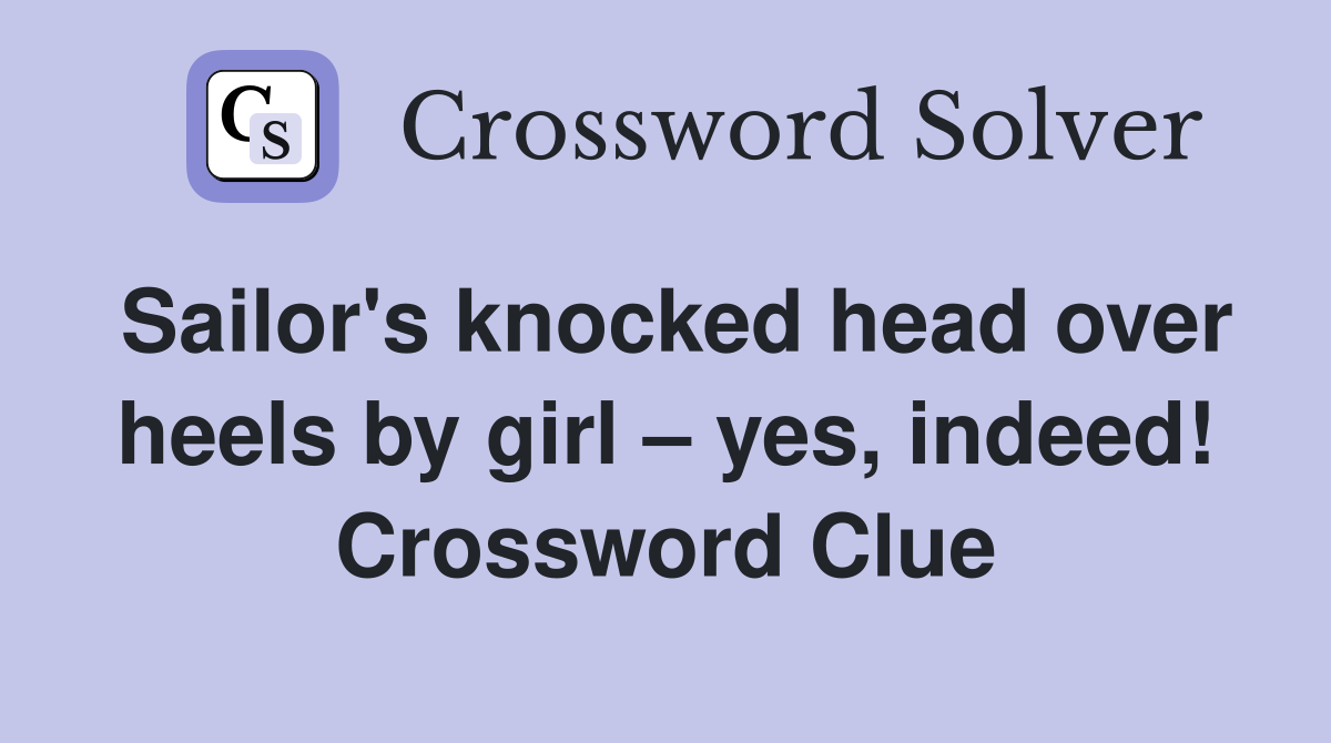 Sailor's knocked head over heels by girl – yes, indeed! Crossword Clue