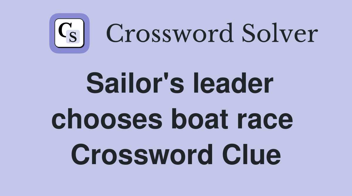Sailor's leader chooses boat race  Crossword Clue