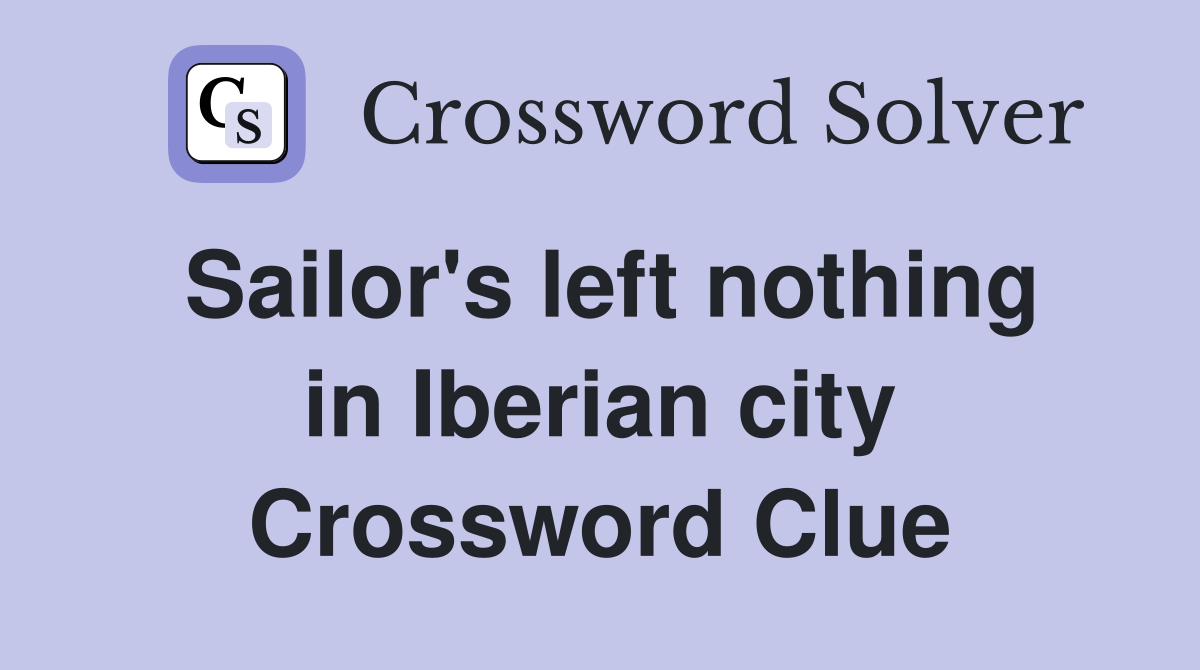 Sailor's left nothing in Iberian city Crossword Clue