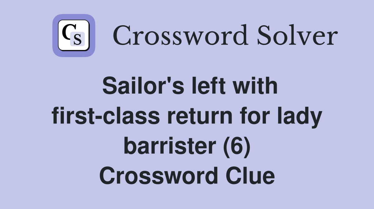 Sailor's left with first-class return for lady barrister (6) Crossword Clue