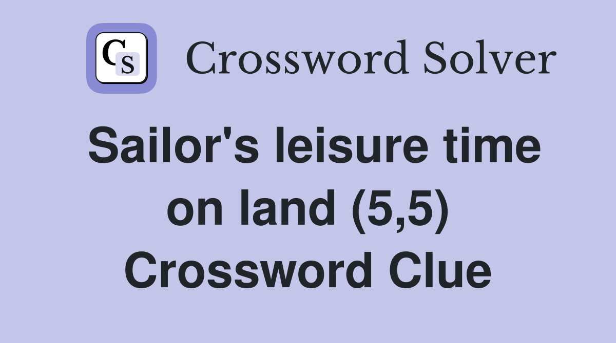 Sailor's leisure time on land (5,5) Crossword Clue