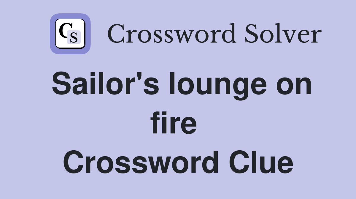 Sailor's lounge on fire  Crossword Clue