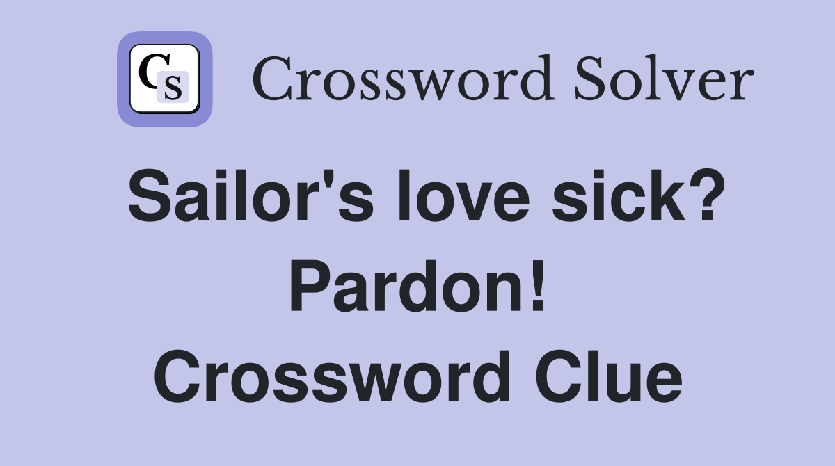 Sailor's love sick? Pardon! Crossword Clue