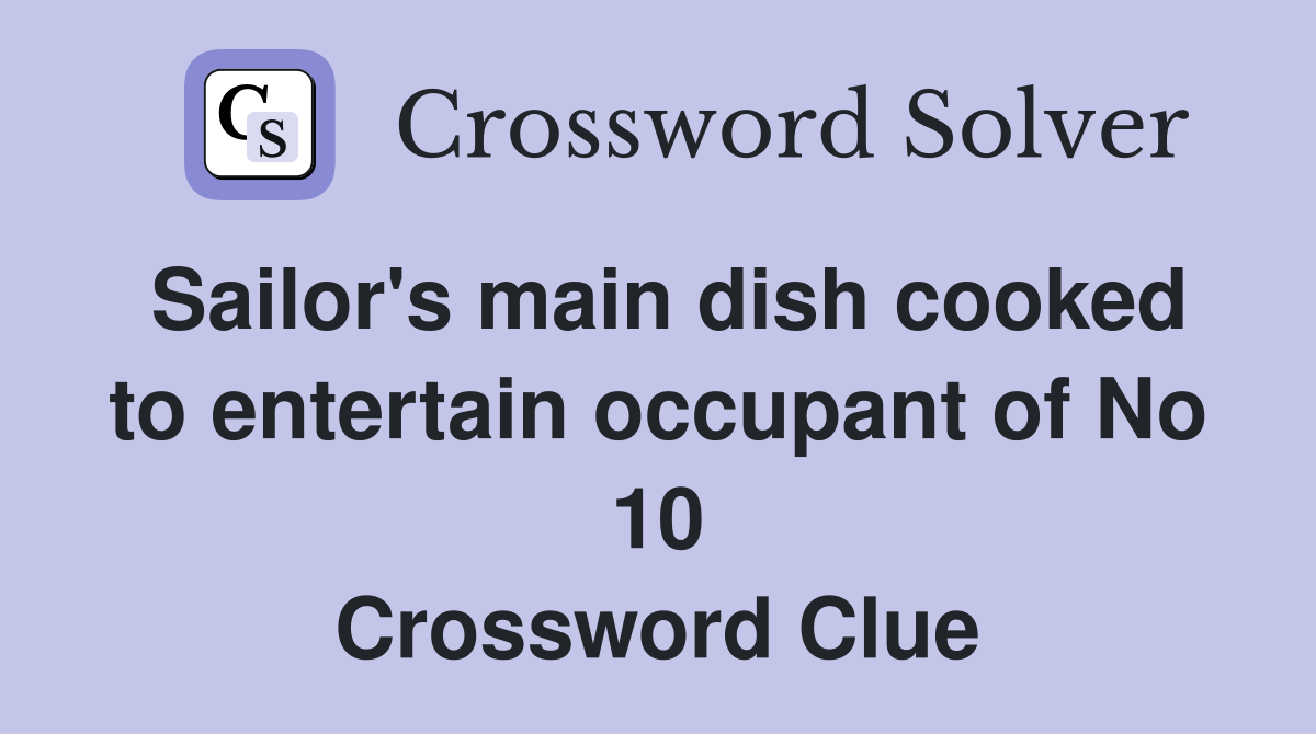 Sailor's main dish cooked to entertain occupant of No 10 Crossword Clue