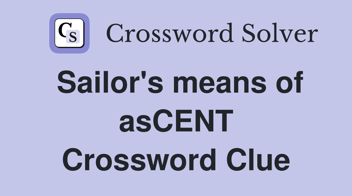 Sailor's means of asCENT Crossword Clue