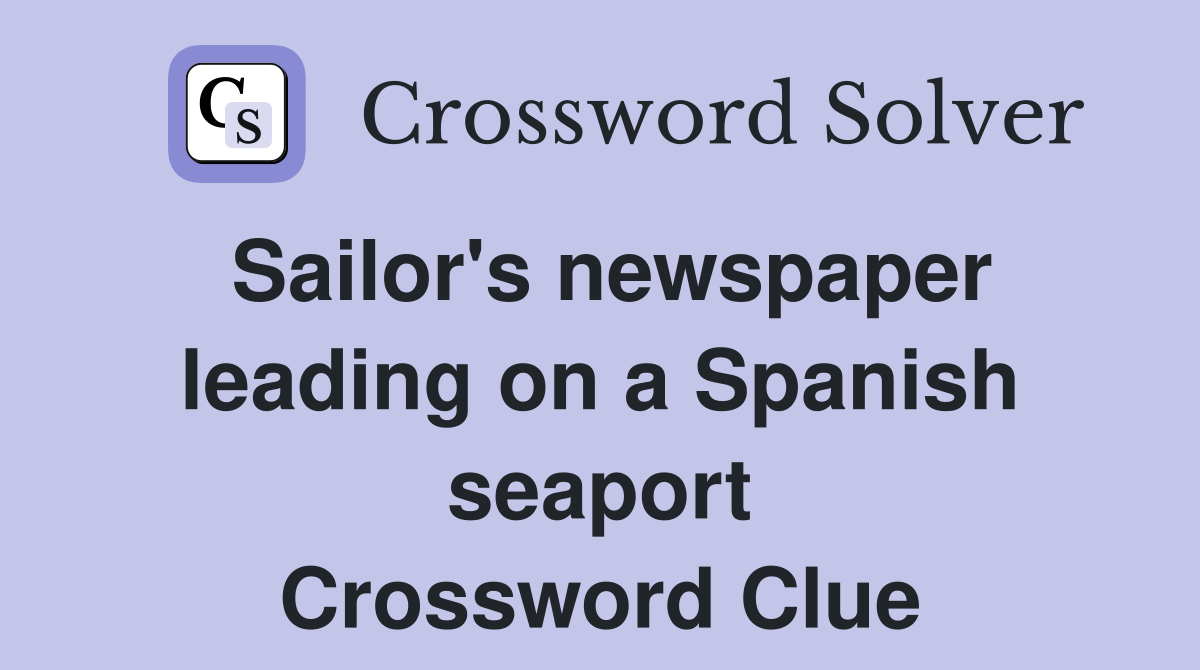 Sailor's newspaper leading on a Spanish seaport Crossword Clue