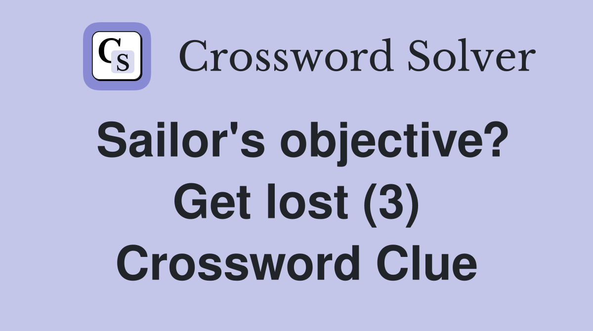 Sailor's objective? Get lost (3) Crossword Clue