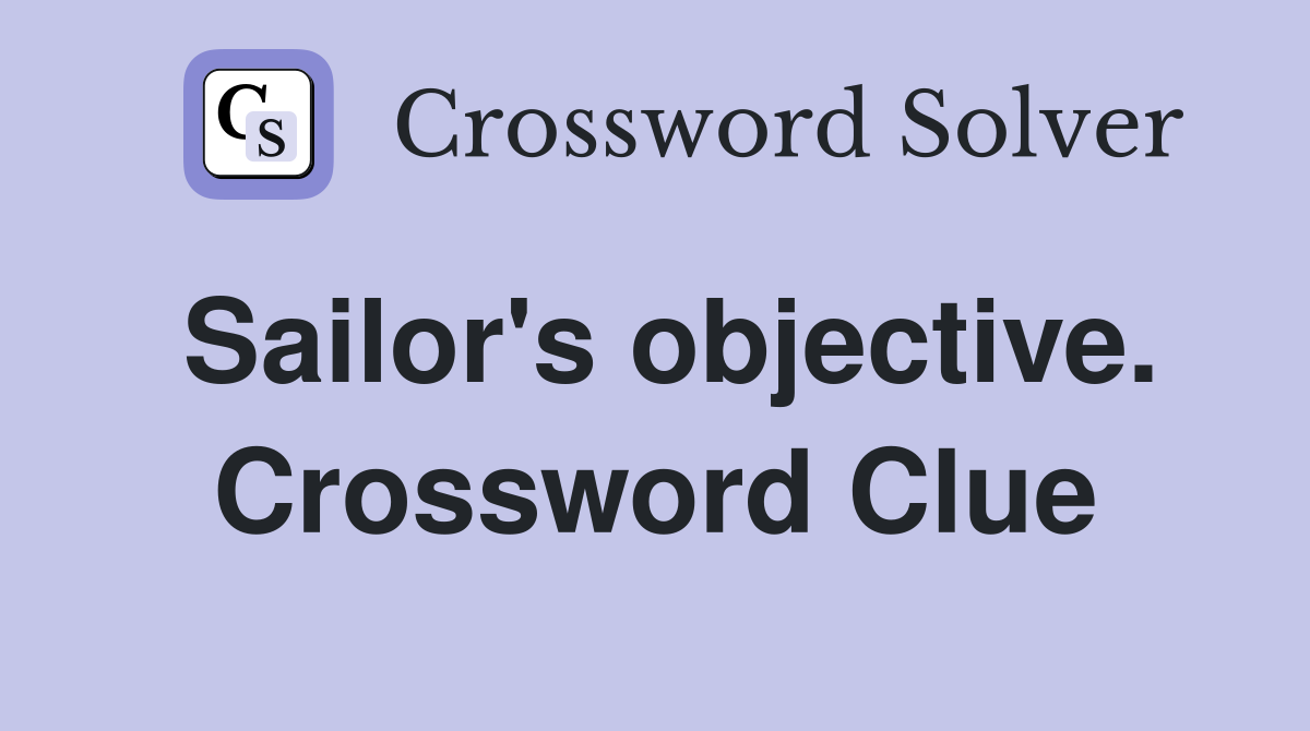 Sailor's objective. Crossword Clue