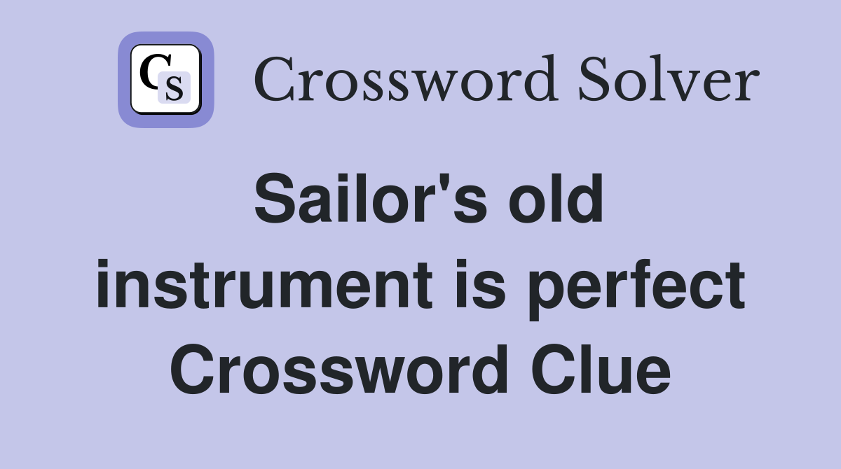 Sailor's old instrument is perfect Crossword Clue