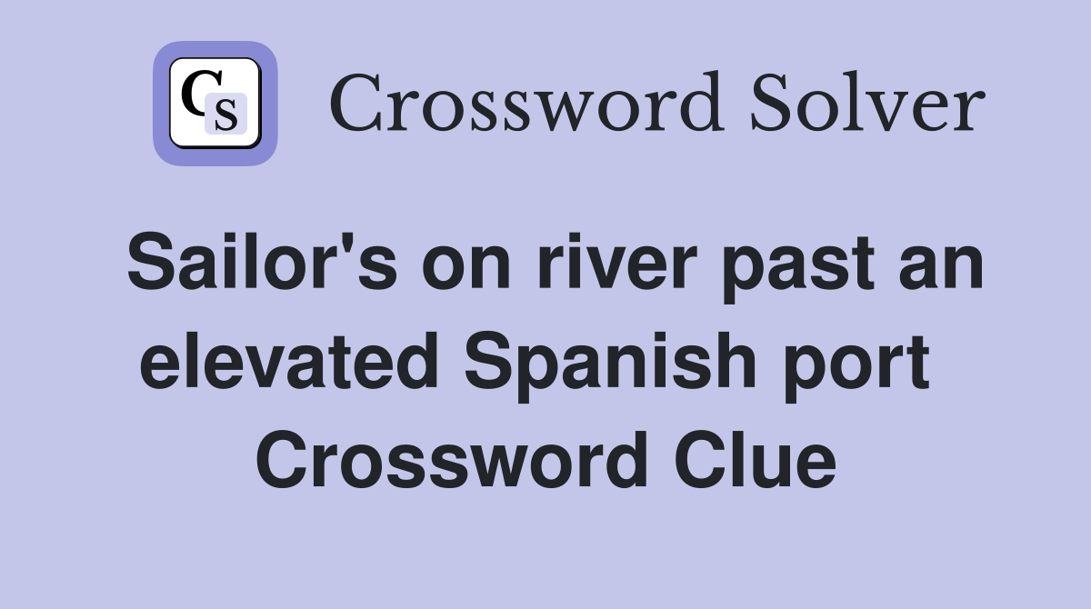 Sailor's on river past an elevated Spanish port  Crossword Clue