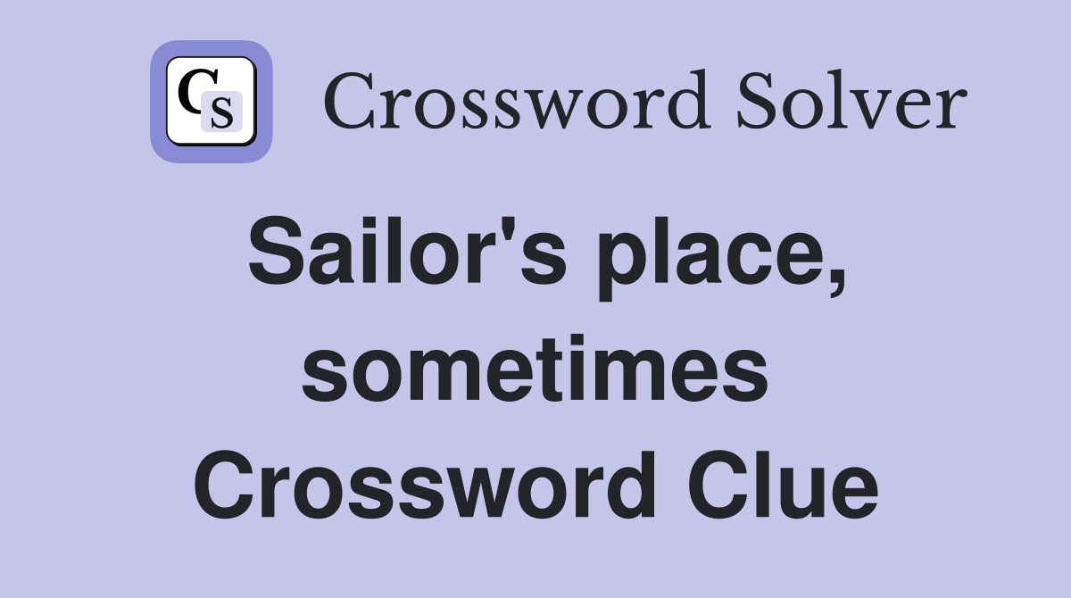 Sailor's place, sometimes Crossword Clue