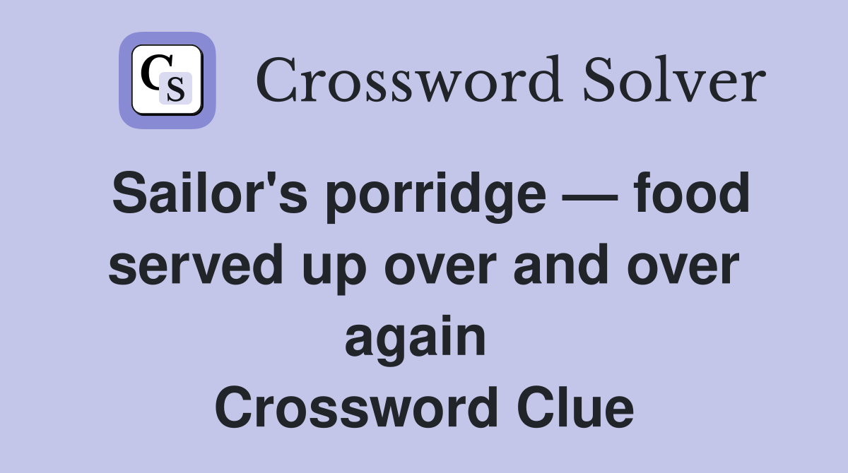 Sailor's porridge — food served up over and over again  Crossword Clue