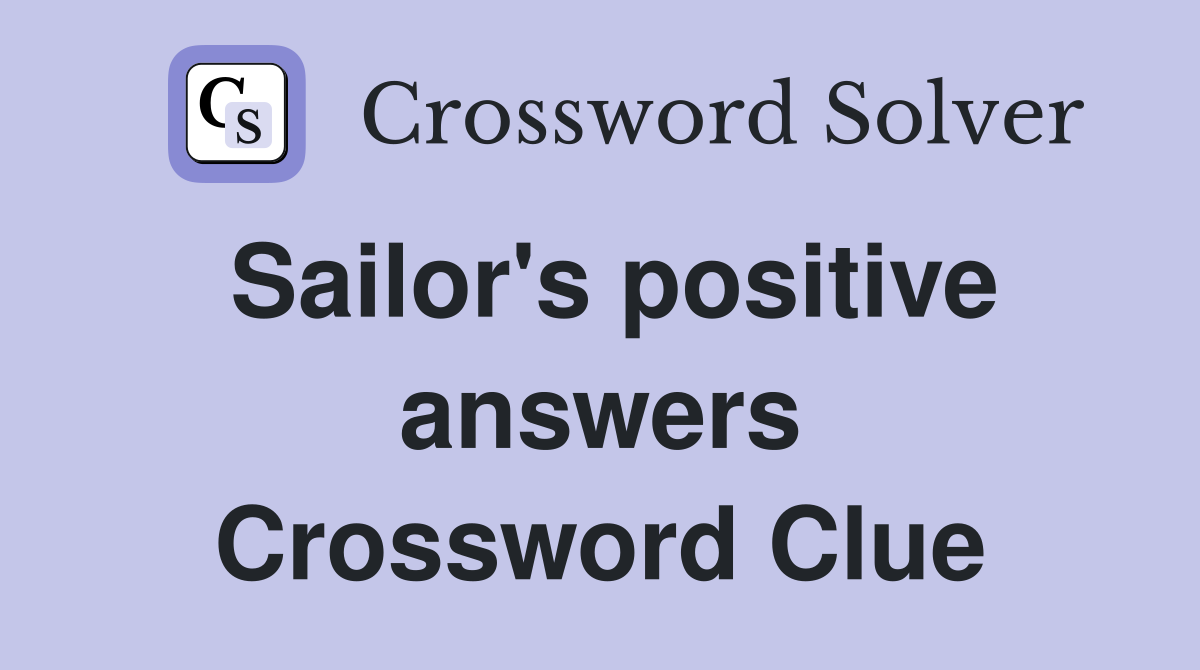 Sailor's positive answers Crossword Clue