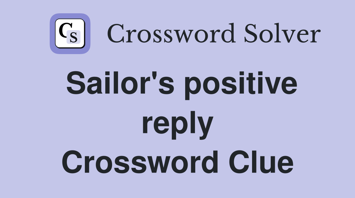 Sailor's positive reply Crossword Clue