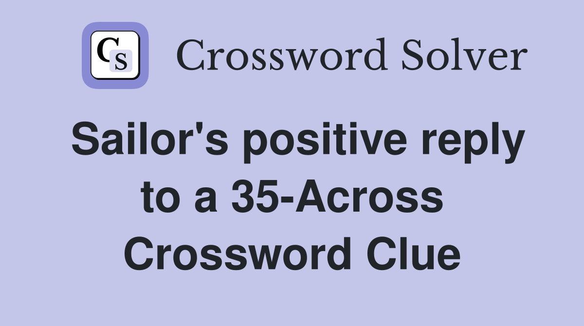 Sailor's positive reply to a 35-Across Crossword Clue