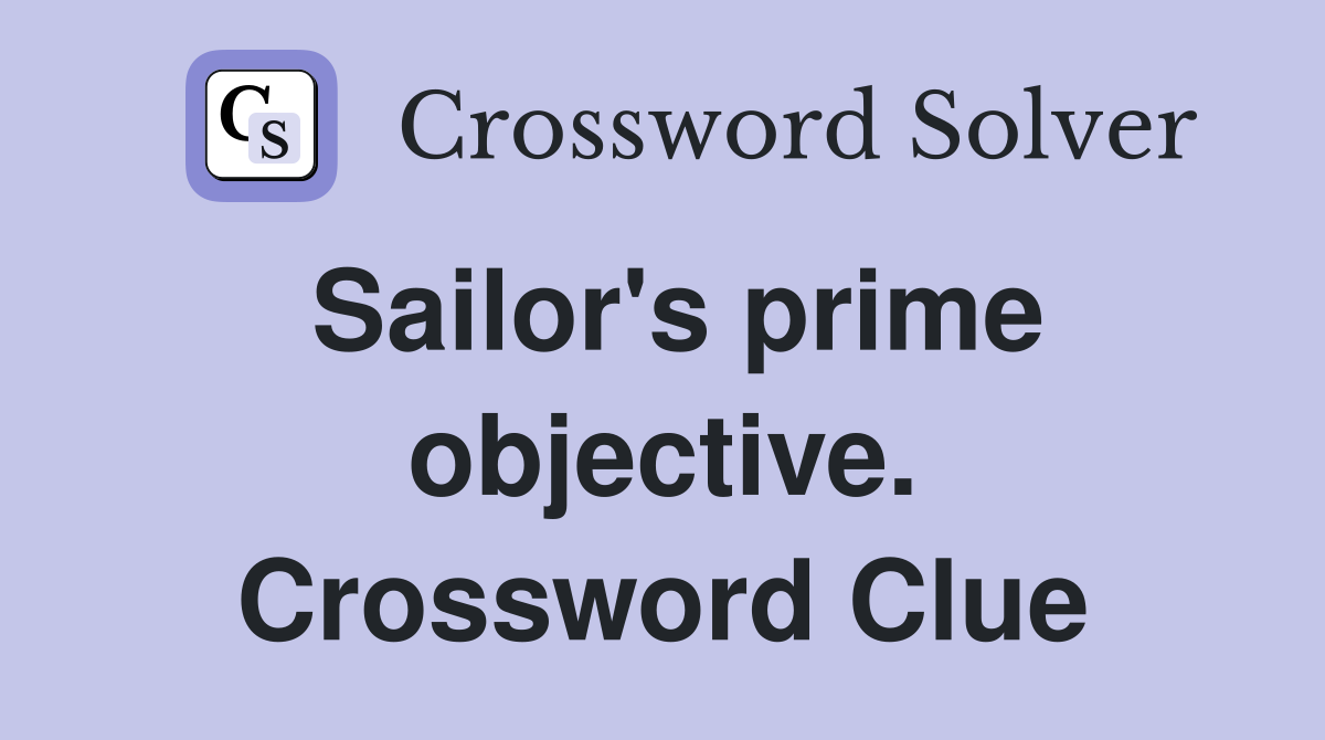 Sailor's prime objective. Crossword Clue