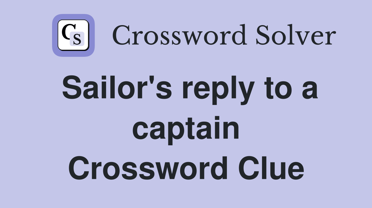 Sailor's reply to a captain Crossword Clue