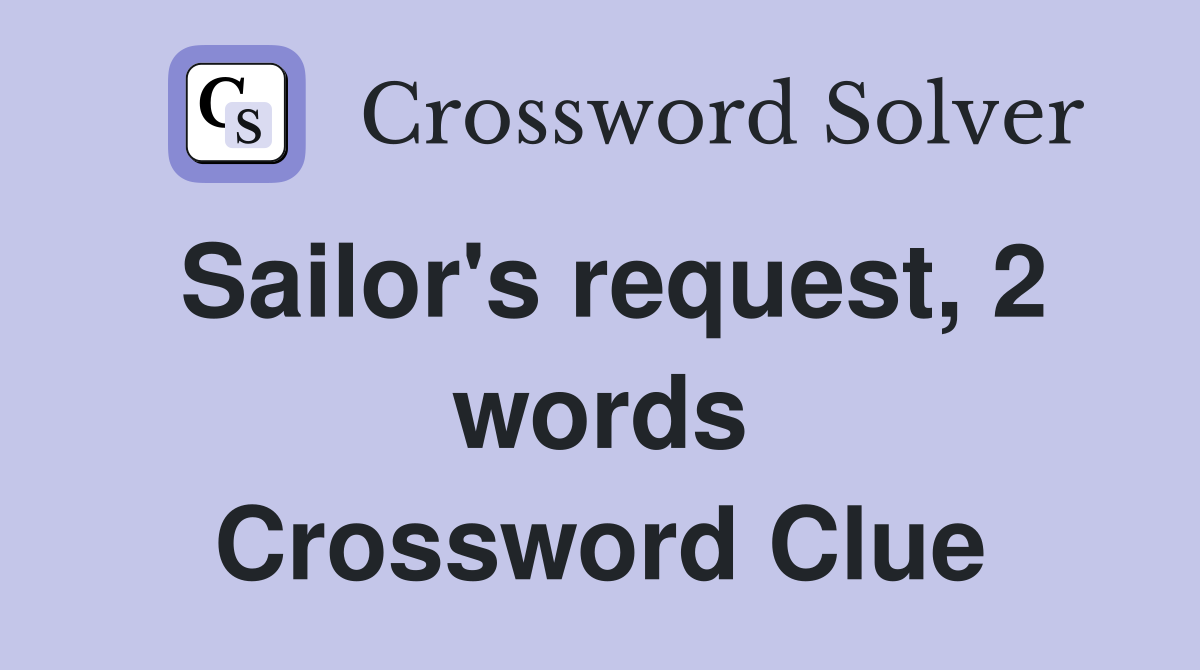 Sailor's request, 2 words Crossword Clue