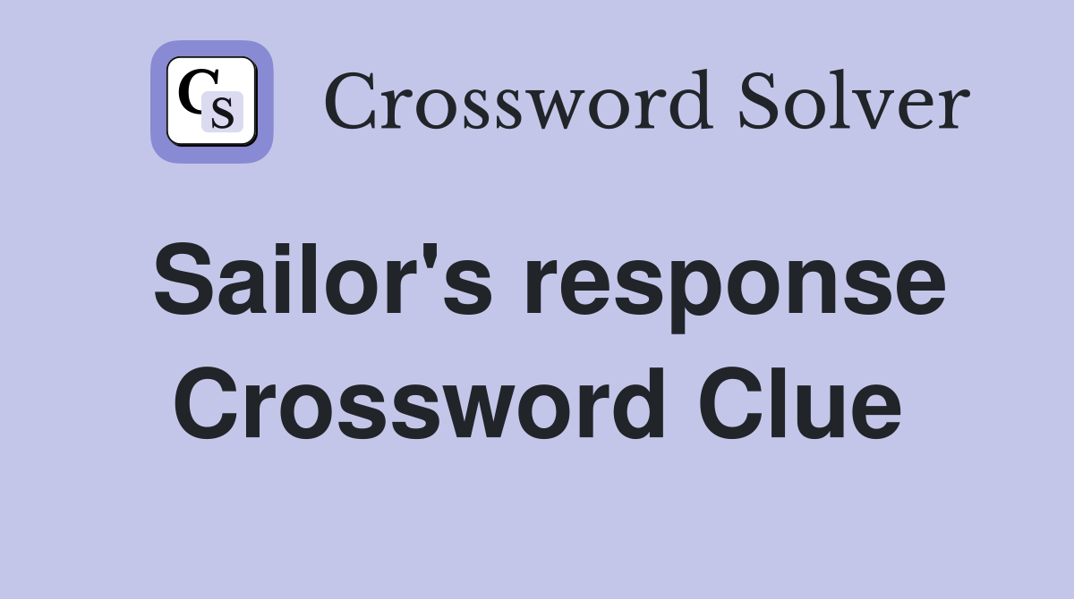 Sailor's response Crossword Clue