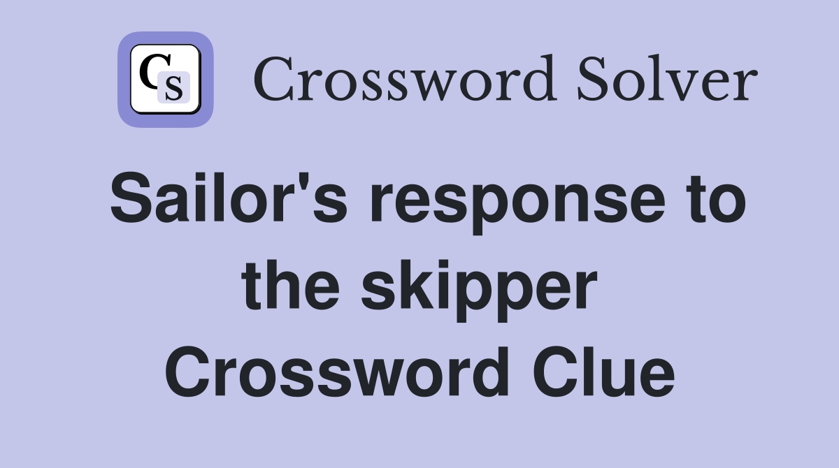 Sailor's response to the skipper Crossword Clue