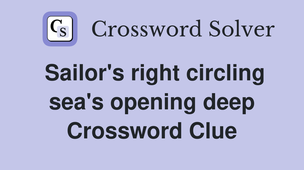 Sailor's right circling sea's opening deep Crossword Clue