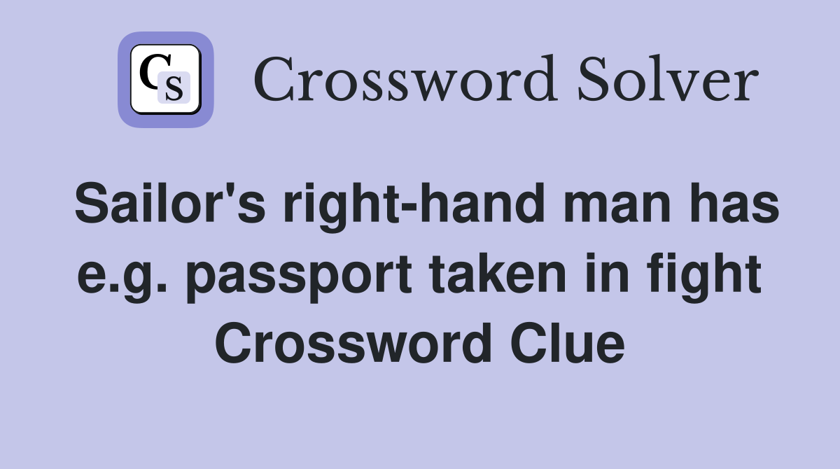 Sailor's right-hand man has e.g. passport taken in fight Crossword Clue