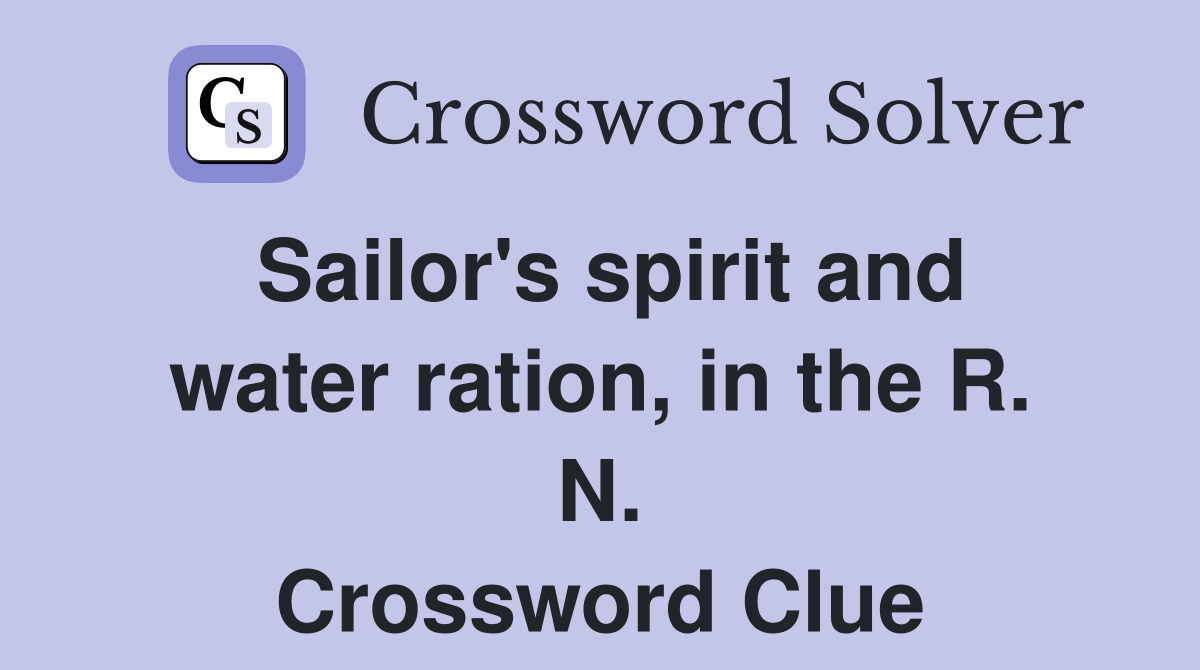 Sailor's spirit and water ration, in the R. N. Crossword Clue