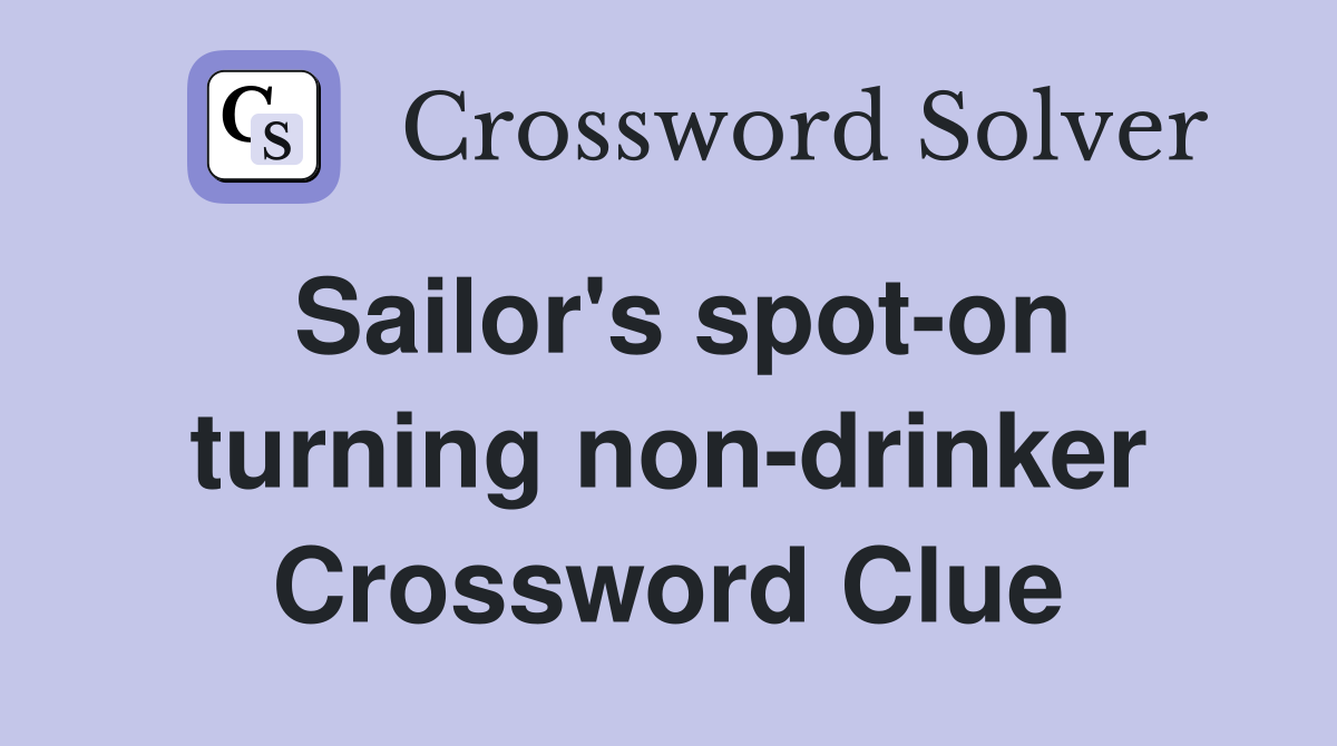Sailor's spot-on turning non-drinker Crossword Clue