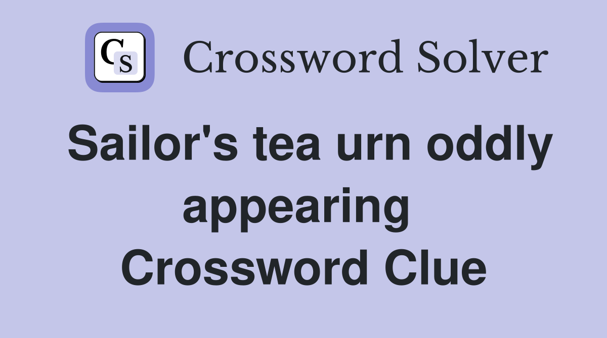 Sailor's tea urn oddly appearing  Crossword Clue