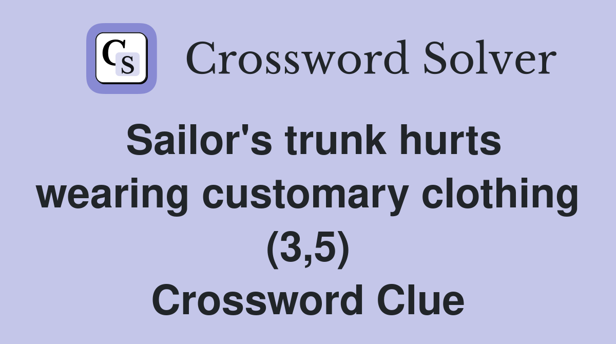 Sailor's trunk hurts wearing customary clothing (3,5) Crossword Clue