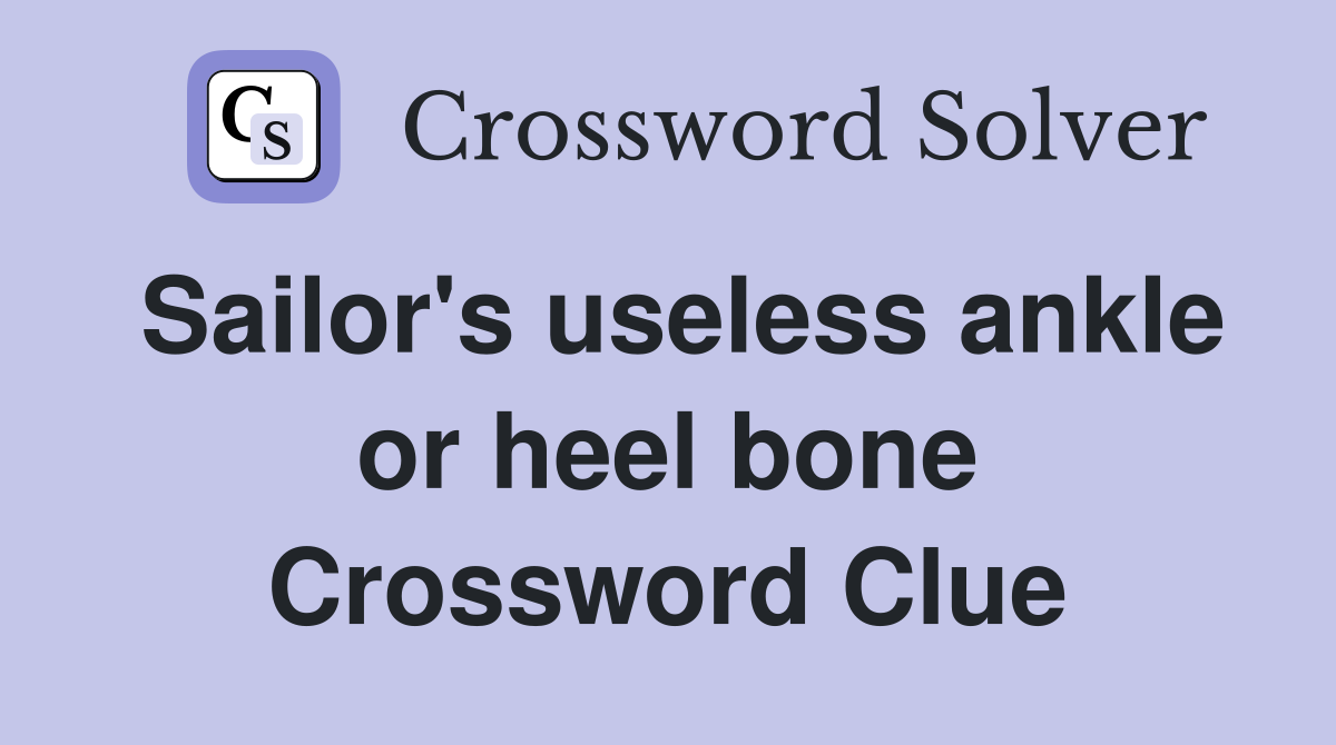 Sailor's useless ankle or heel bone Crossword Clue