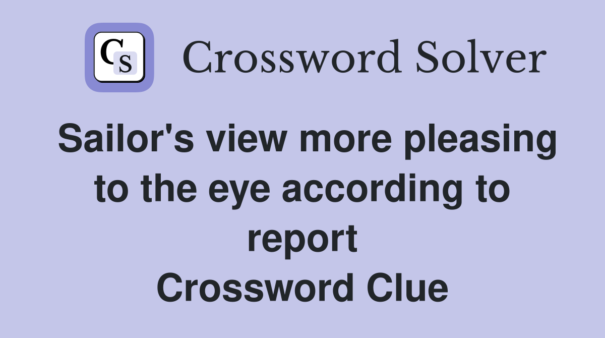 Sailor's view more pleasing to the eye according to report Crossword Clue
