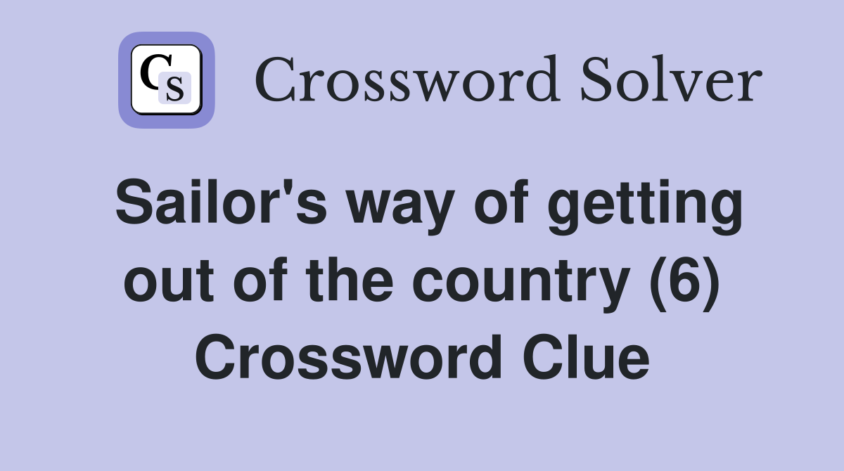 Sailor's way of getting out of the country (6) Crossword Clue