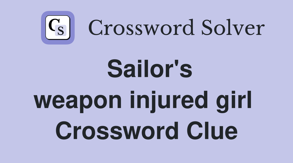 Sailor's weapon injured girl  Crossword Clue