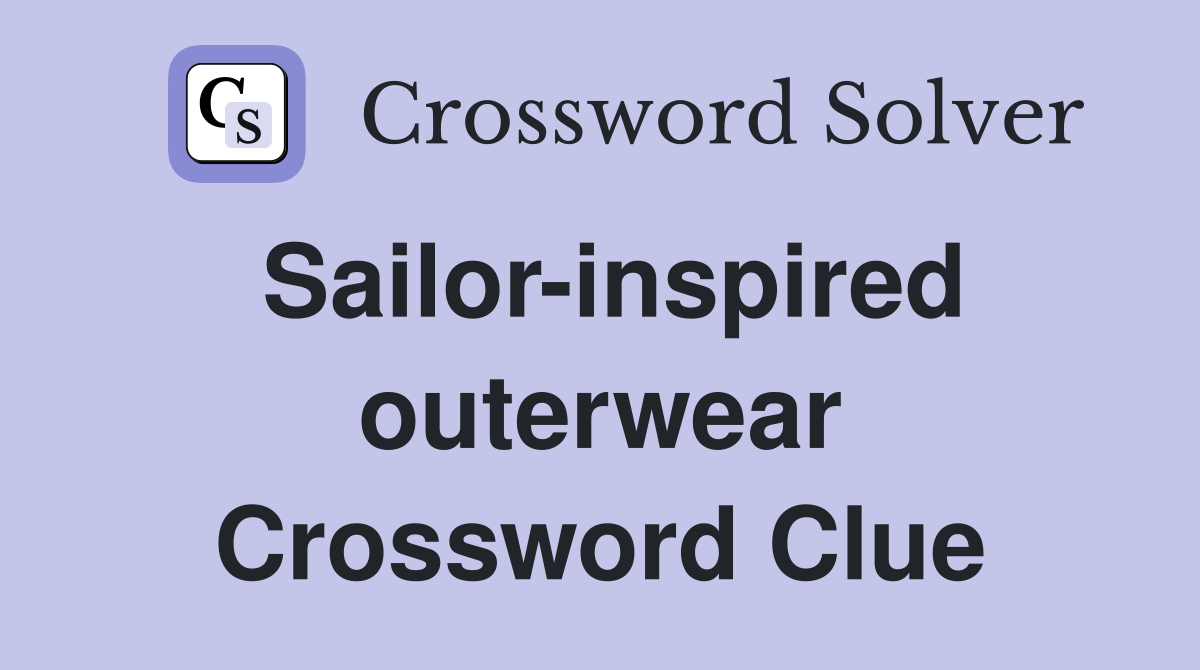 Sailor-inspired outerwear Crossword Clue