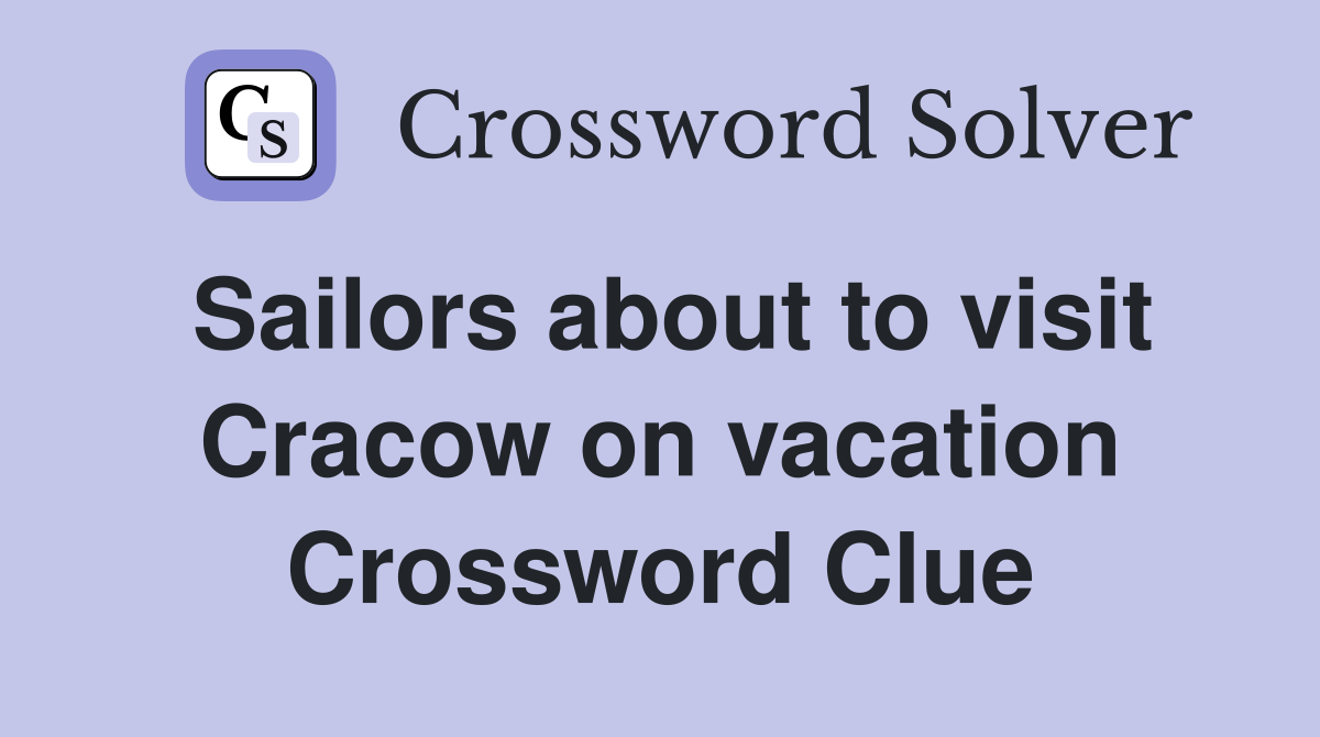 Sailors about to visit Cracow on vacation Crossword Clue
