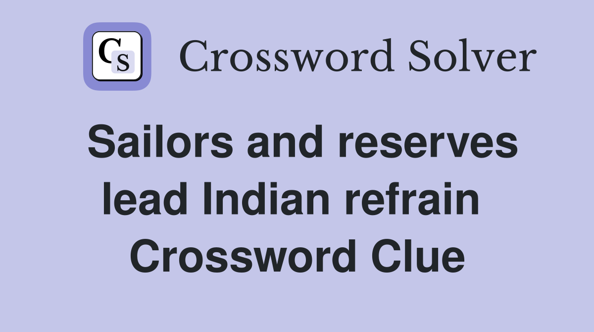 Sailors and reserves lead Indian refrain  Crossword Clue
