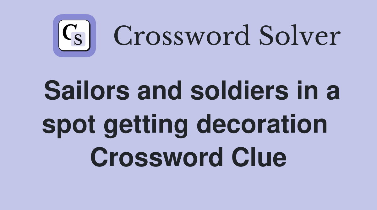 Sailors and soldiers in a spot getting decoration  Crossword Clue