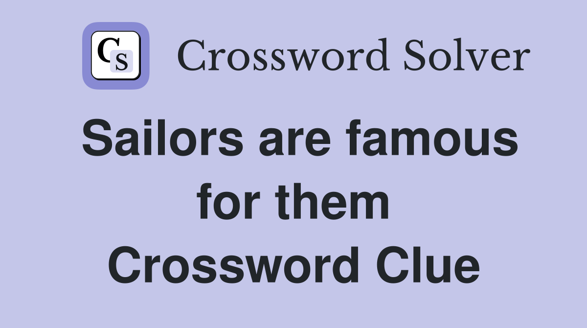 Sailors are famous for them Crossword Clue